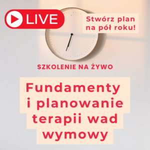 SZKOLENIE NA ŻYWO Fundamenty i planowanie terapii wad wymowy